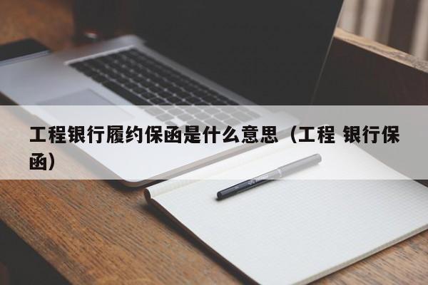 工程银行履约保函是什么意思（工程 银行保函）