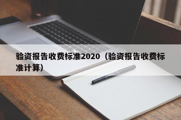 验资报告收费标准2020（验资报告收费标准计算）