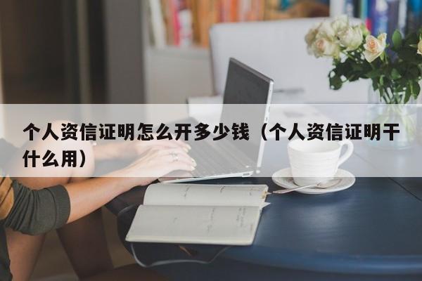 个人资信证明怎么开多少钱（个人资信证明干什么用）