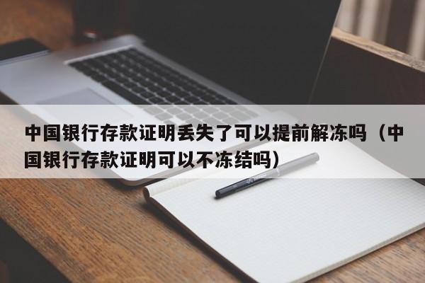 中国银行存款证明丢失了可以提前解冻吗（中国银行存款证明可以不冻结吗）