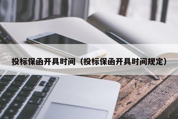 投标保函开具时间（投标保函开具时间规定）