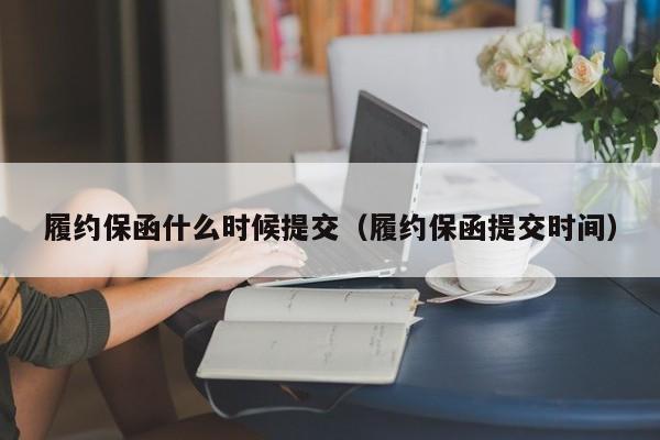 履约保函什么时候提交（履约保函提交时间）