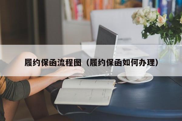 履约保函流程图（履约保函如何办理）